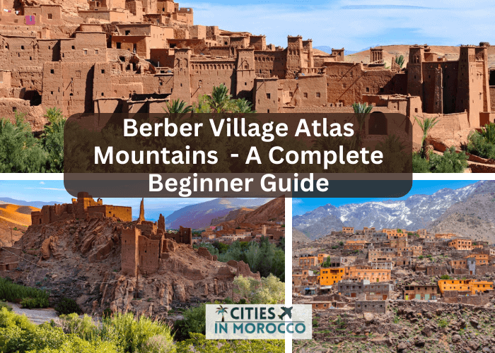 Berber Village Atlas Mountains  – A Complete Beginner Guide