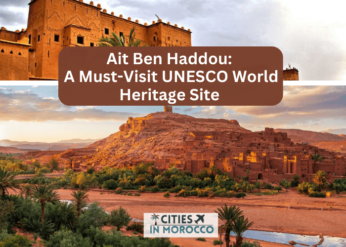 Ait Ben Haddou: A Must-Visit UNESCO World Heritage Site
