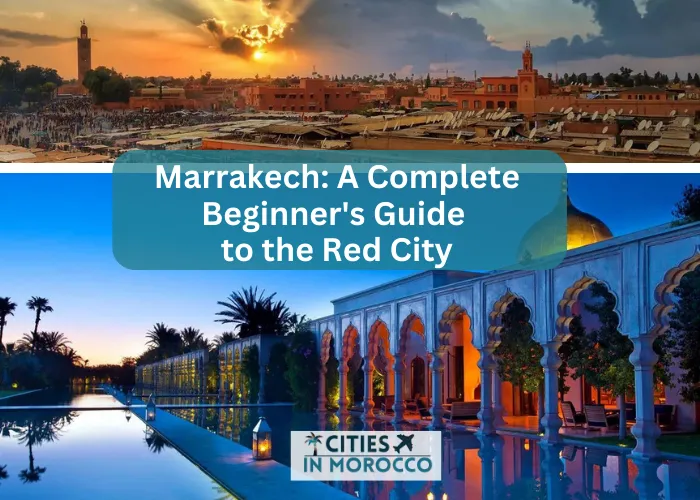Marrakech: A Complete Beginner’s Guide to the Red City