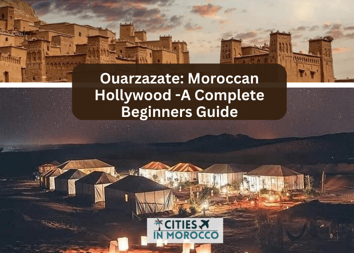 Ouarzazate: Moroccan Hollywood -A Complete Beginners Guide