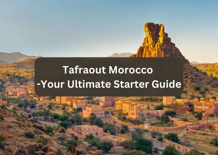 Tafraout Morocco -Your Ultimate Starter Guide