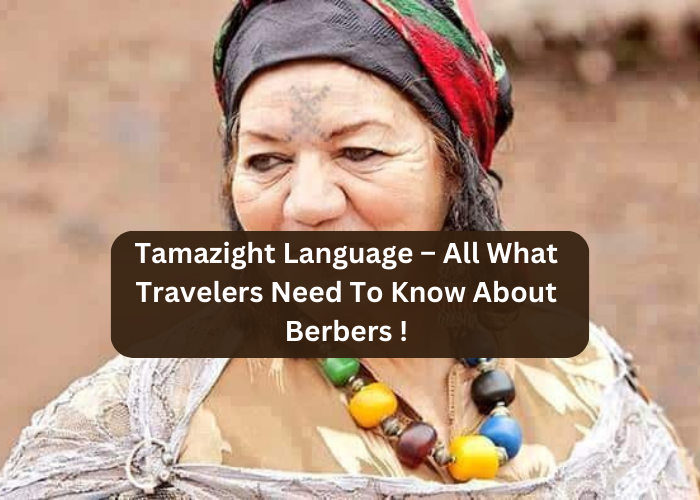 Tamazight Language – All What Travelers Need To Know About Berbers !