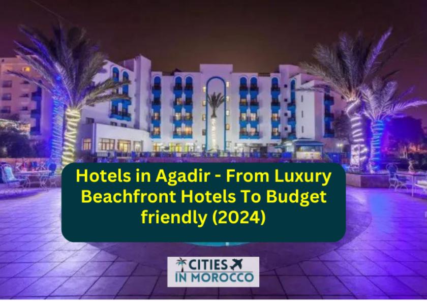 Hotels in Agadir - From Luxury Beachfront Hotels To Budget friendly (2024)