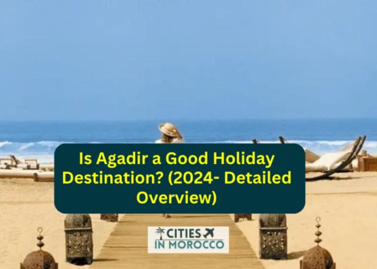Is Agadir a Good Holiday Destination? (2024- Detailed Overview)