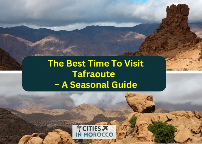 The Best Time Of The Year To Visit Tafraoute 🤩 – A Seasonal Guide