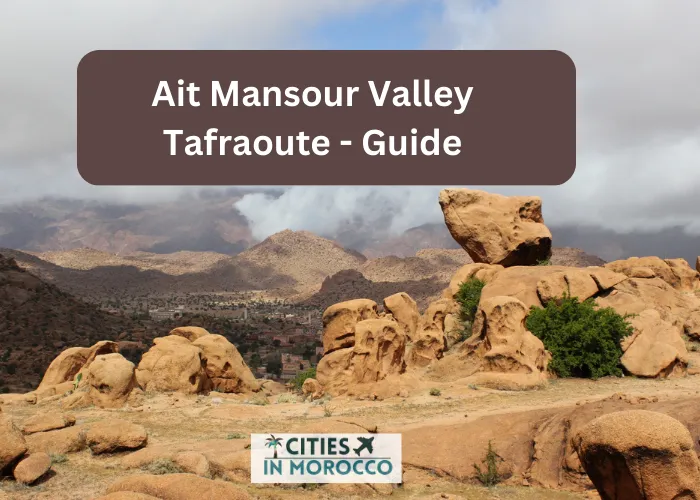 Ait Mansour Valley Tafraoute – Guide To The Jewel of Morocco’s Atlas Mountains!
