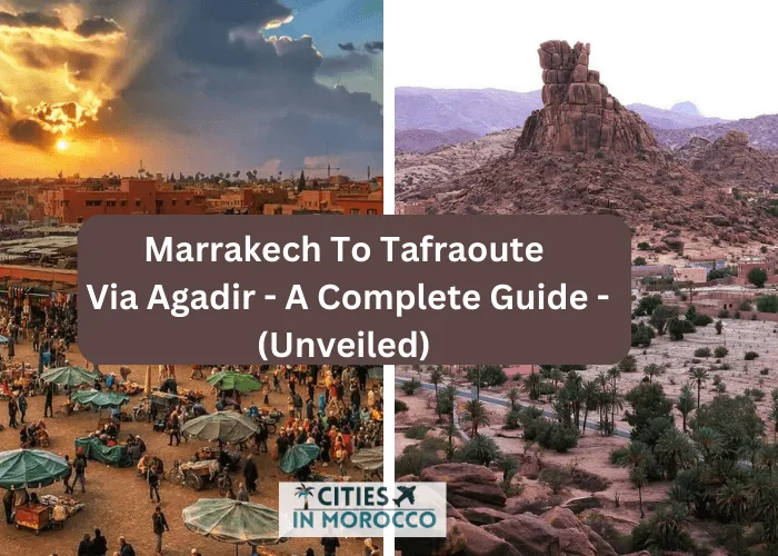 Marrakech To Tafraout Via Agadir – A Complete Guide – (Unveiled)