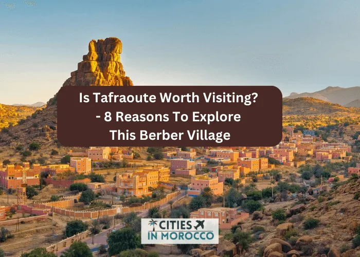 Is Tafraoute Worth Visiting?- 8 Reasons To Explore This Berber Village