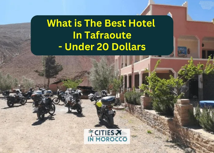 What is The Best Hotel In Tafraoute- Under 20 Dollars