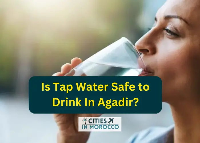 Is Tap Water Safe To Drink In Agadir? 💦 (What To Do Instead💧!!)