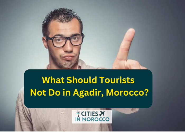 What Should Tourists Not Do in Agadir, Morocco