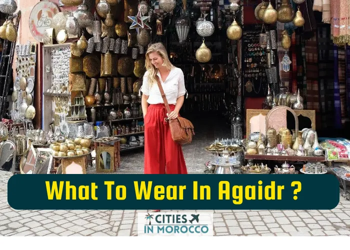 What to Wear in Agadir Your Ultimate Guide -(Dos and don'ts)!!