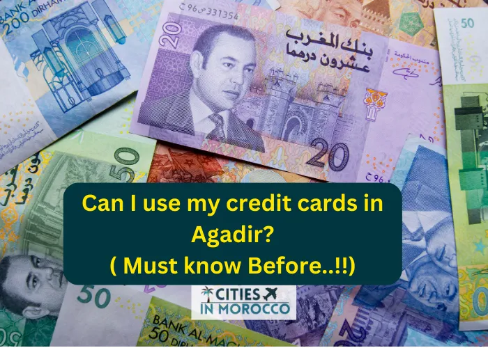 Can I Use My Credit Cards in Agadir? Must know Before!!