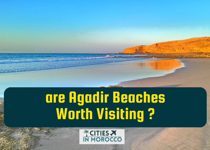 Are Agadir Beaches Good? 🤩🤩(Are They Worth The Visit) the complete Guide